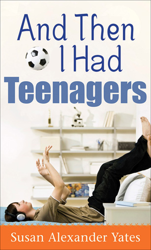 And Then I Had Teenagers: Encouragement for Parents of Teens and Preteens