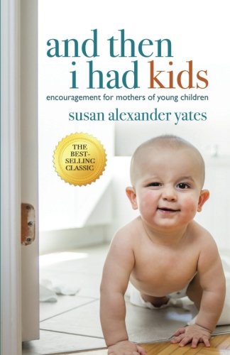 And Then I Had Kids: Encouragement for Mothers of Young Children