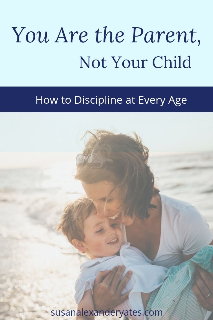 Pinterest Image: You are the parent, not your child. How to discipline at every age.