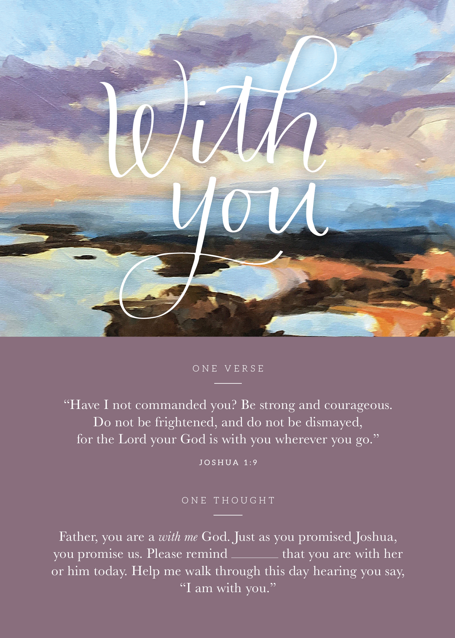 One Word Card: With You; Have I not commanded you? Be strong and courageous. Do not be frightened, and do not be dismayed, for the Lord your God is with you wherever you go."