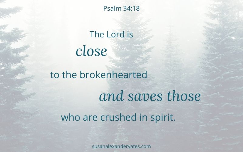 Psalm 34:8 The Lord is close to the brokenhearted and saves those who are crushed in spirit.